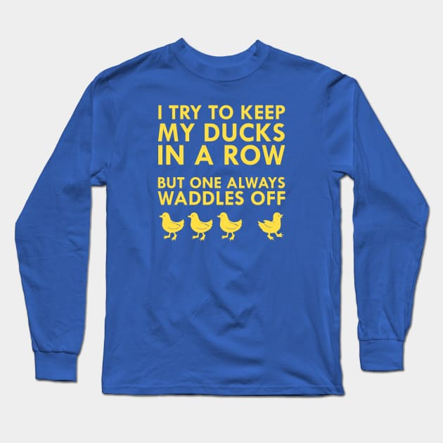 I Try To Keep My Ducks In A Row But One Always Waddles Off Long Sleeve T-Shirt by FlashMac